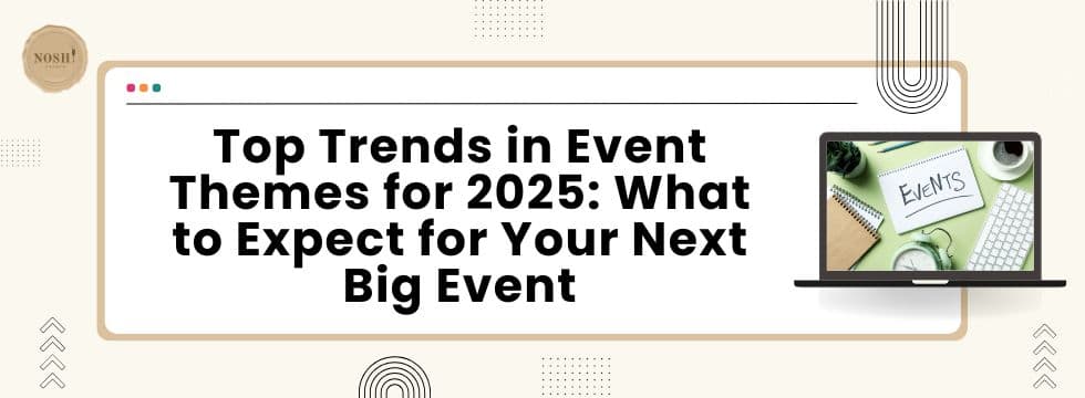 Top Trends in Event Themes for 2025: What to Expect for Your Next Big Event